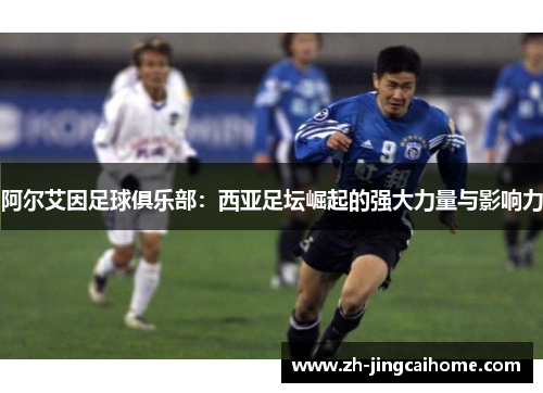 阿尔艾因足球俱乐部：西亚足坛崛起的强大力量与影响力
