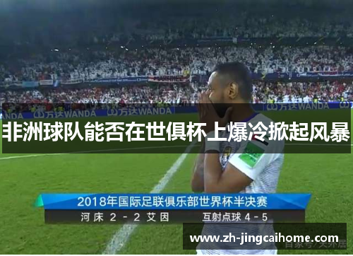 非洲球队能否在世俱杯上爆冷掀起风暴