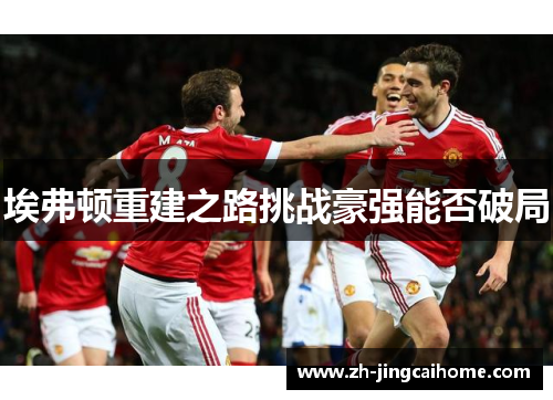 埃弗顿重建之路挑战豪强能否破局